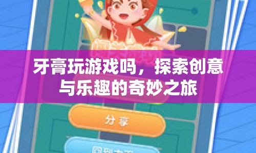 探索創(chuàng)意與樂(lè)趣，牙膏也能玩游戲？