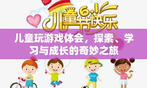 探索、學(xué)習(xí)與成長(zhǎng)的奇妙之旅，兒童玩游戲的體會(huì)