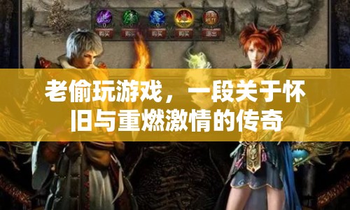 老偷重燃游戲激情，懷舊傳奇再續(xù)新篇章  第1張