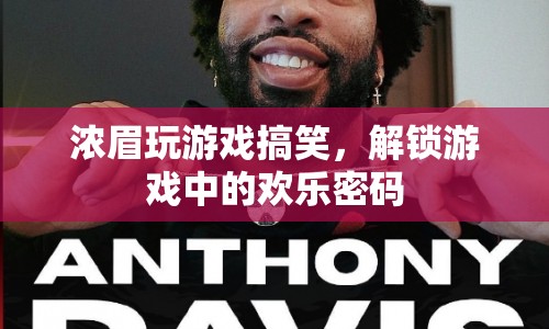 濃眉解鎖游戲歡樂密碼，游戲時(shí)光歡樂無限！  第1張
