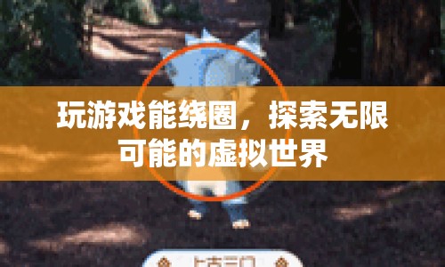 探索無限可能的虛擬世界，游戲繞圈新體驗(yàn)