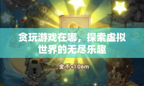 探索虛擬世界的無盡樂趣，貪玩游戲