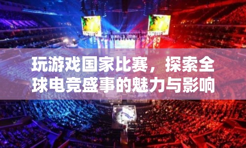 全球電競盛事，玩游戲國家比賽，探索魅力與影響
