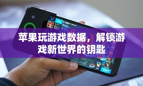 蘋果玩游戲數(shù)據(jù)，解鎖游戲新世界的鑰匙