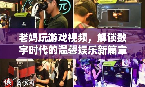 解鎖數(shù)字時代溫馨娛樂新篇章，老媽玩游戲視頻