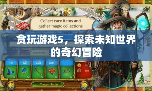 貪玩游戲5，探索未知世界的奇幻冒險(xiǎn)