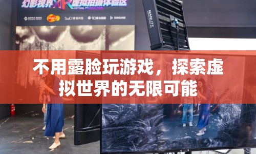 探索虛擬世界的無限可能，無需露臉，游戲新體驗
