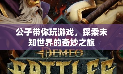探索未知世界的奇妙之旅，公子帶你玩游戲