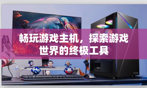 游戲主機(jī)，探索游戲世界的終極工具