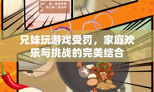 家庭歡樂與挑戰(zhàn)，兄妹玩游戲受罰