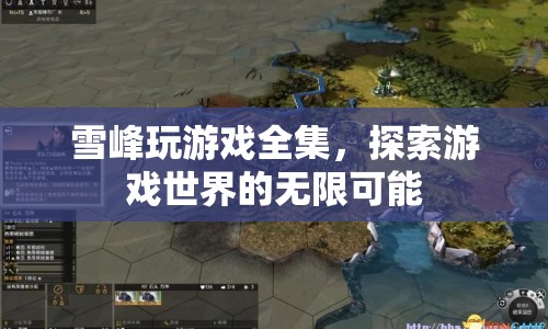 雪峰玩游戲全集，探索游戲世界的無限可能