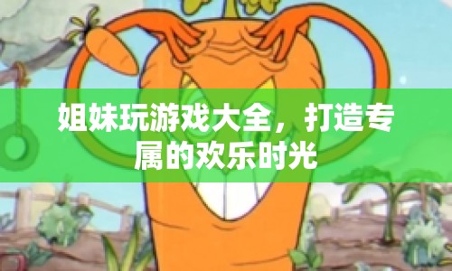 打造專屬歡樂時光，姐妹游戲大全