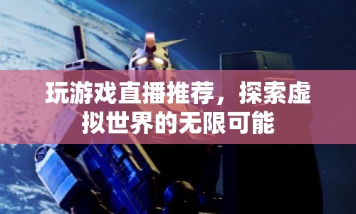 探索虛擬世界的無限可能，玩游戲直播推薦