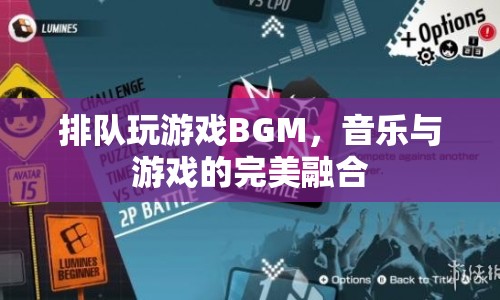 音樂與游戲的完美融合，排隊玩游戲BGM