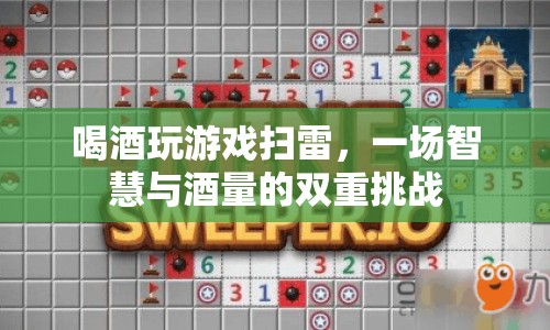 酒桌掃雷，智慧與酒量的雙重挑戰(zhàn)