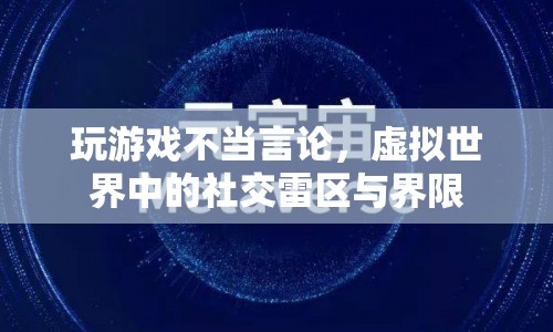 虛擬世界中的社交雷區(qū)與界限，玩游戲不當(dāng)言論的后果