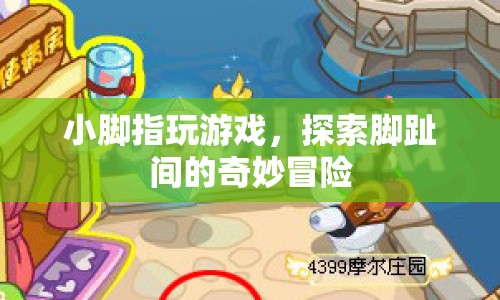 探索腳趾間的奇妙冒險，小腳指玩游戲