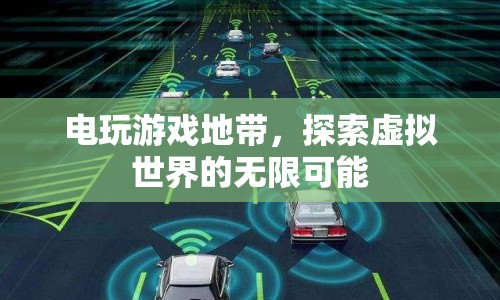 電玩游戲地帶，探索虛擬世界的無限可能