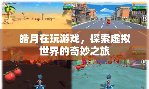 探索虛擬世界的奇妙之旅，皓月的游戲之旅