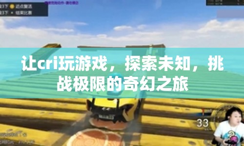 探索未知，挑戰(zhàn)極限，cri的奇幻游戲之旅