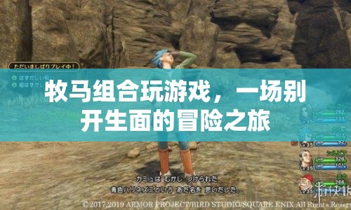 牧馬組合開啟冒險之旅，一場別開生面的游戲盛宴