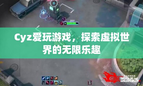 探索虛擬世界的無限樂趣，Cyz的游戲之旅