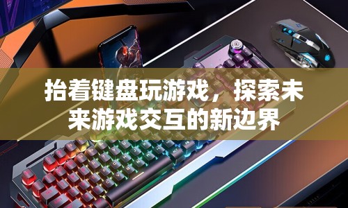 探索未來游戲交互，鍵盤成為新游戲手柄