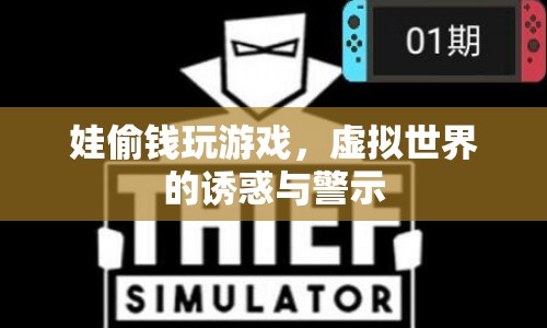 娃偷錢玩游戲，虛擬世界的誘惑與警示