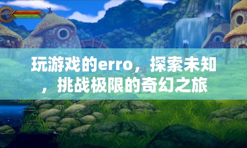 探索未知，挑戰(zhàn)極限，奇幻之旅中的游戲挑戰(zhàn)