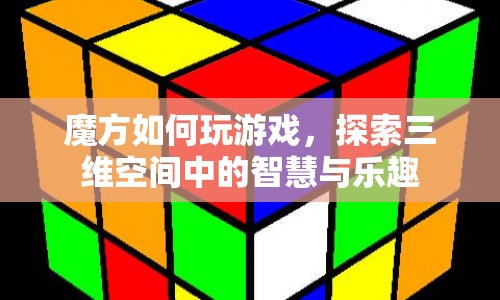 探索三維空間，玩轉(zhuǎn)魔方，開啟智慧與樂趣之旅