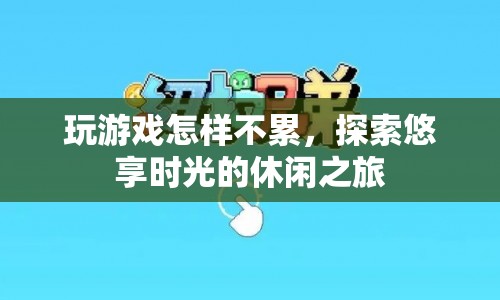 探索悠享時(shí)光的休閑之旅，如何玩游戲不累