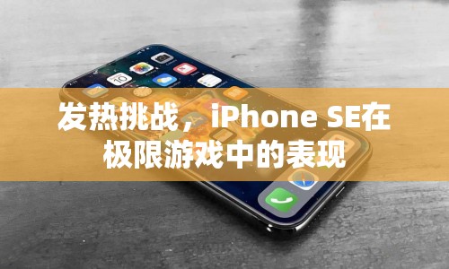iPhone SE極限游戲挑戰(zhàn)，發(fā)熱與性能表現(xiàn)如何？