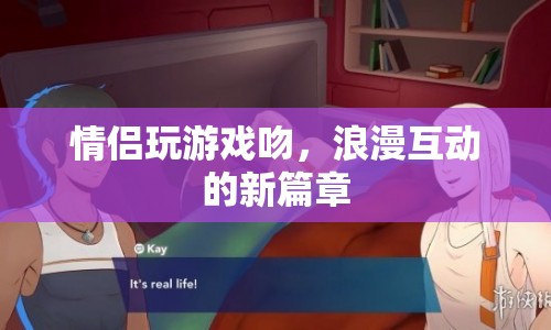 情侶玩游戲吻，浪漫互動(dòng)的新篇章