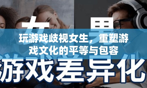 重塑游戲文化，消除性別歧視，倡導(dǎo)平等與包容