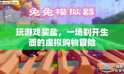 虛擬購物新體驗，玩游戲買鹽，開啟別樣冒險