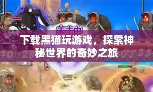 探索神秘世界的奇妙之旅，下載黑貓玩游戲