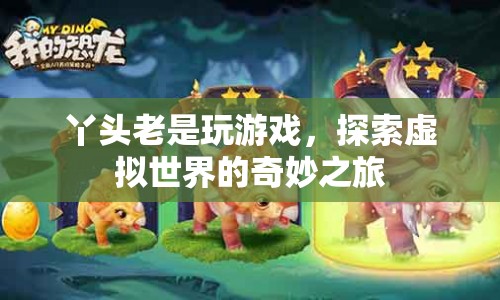 探索虛擬世界的奇妙之旅，丫頭與游戲的不解之緣
