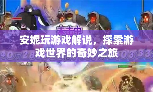 安妮游戲解說(shuō)，帶你領(lǐng)略游戲世界的奇妙之旅