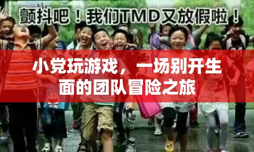 小黨團隊冒險之旅，一場別開生面的游戲盛宴
