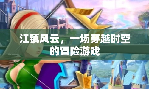 江鎮(zhèn)風(fēng)云，時(shí)空冒險(xiǎn)的奇幻之旅
