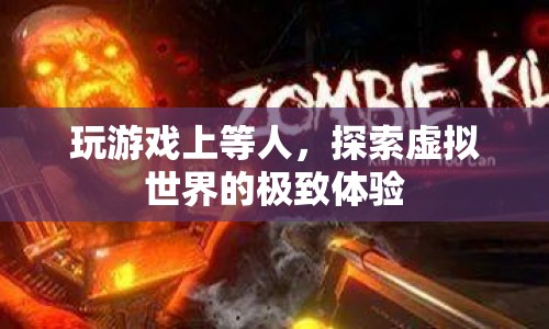 上等人游戲，探索虛擬世界的極致體驗(yàn)