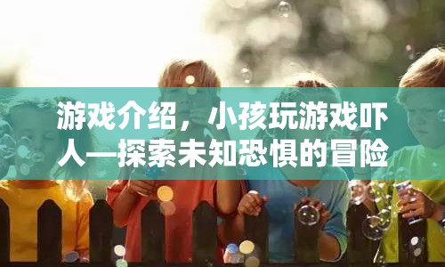 探索未知恐懼，小孩驚人冒險之旅