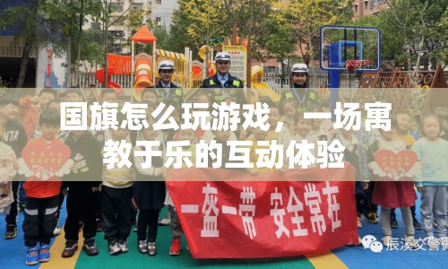 寓教于樂(lè)，國(guó)旗游戲互動(dòng)體驗(yàn)