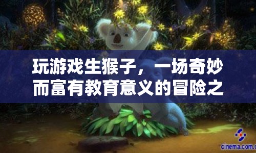玩游戲生猴子，一場(chǎng)寓教于樂的奇妙冒險(xiǎn)