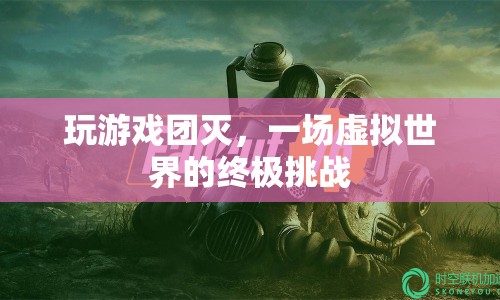 虛擬世界的終極挑戰(zhàn)，玩游戲團(tuán)滅