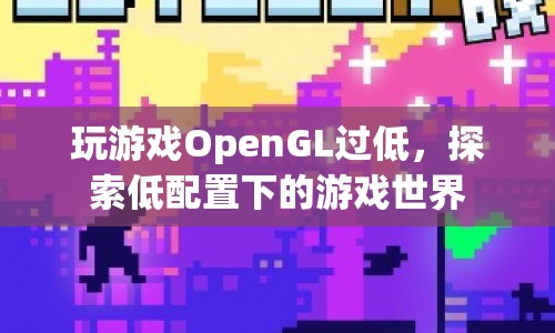 低配置下的游戲探索，暢玩OpenGL小游戲