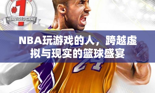 NBA玩家，跨越虛擬與現(xiàn)實的籃球盛宴