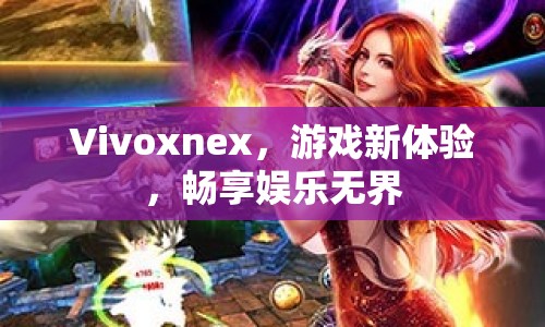 Vivoxnex，開啟游戲新體驗(yàn)，暢享娛樂無界