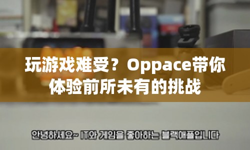 Oppace，挑戰(zhàn)你的極限，帶你體驗(yàn)前所未有的游戲之旅