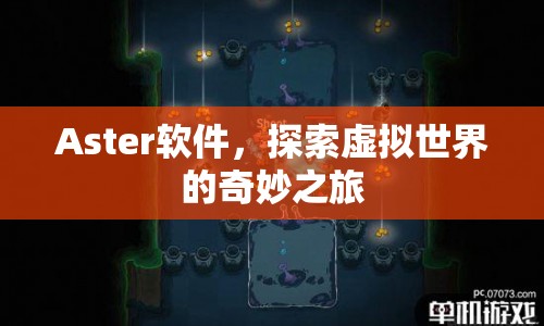 Aster軟件，開(kāi)啟虛擬世界奇妙之旅